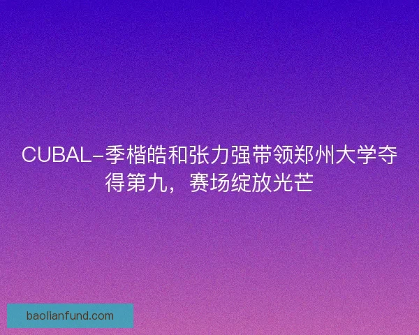 CUBAL-季楷皓和张力强带领郑州大学夺得第九，赛场绽放光芒