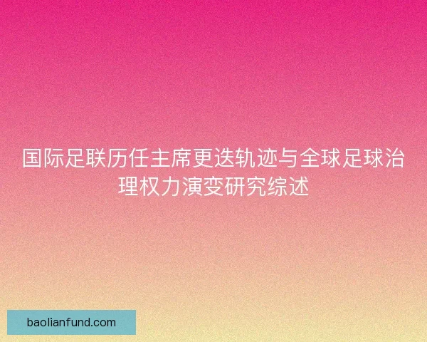 国际足联历任主席更迭轨迹与全球足球治理权力演变研究综述